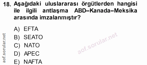 18. soru: Aşağıdaki uluslararası örgütlerden hangisi ile ilgili antlaşma ABD-Kanada-Meksika arasında imzalanmıştır? A) EFTA B)…
