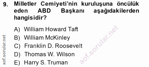 9. soru: Milletler Cemiyeti'nin kuruluşuna öncülük eden ABD Başkanı aşağıdakilerden hangisidir? A) William Howard Taft B) Will…