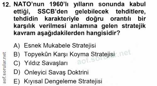 12. soru: NATO'nun 1960'lı yılların sonunda kabul ettiği, SSCB'den gelebilecek tehditlere, tehdidin karakteriyle doğru orantılı…