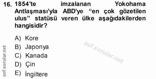 16. soru: 1854'te imzalanan Yokohama Antlaşması'yla ABD'ye "en çok gözetilen ulus" statüsü veren ülke aşağıdakilerden hangisidi…