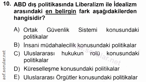10. soru: ABD dış politikasında Liberalizm ile İdealizm arasındaki en belirgin fark aşağıdakilerden hangisidir? A) Ortak Güvenl…