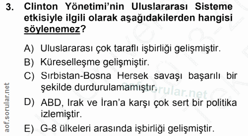 3. soru: Clinton Yönetimi'nin Uluslararası Sisteme etkisiyle ilgili olarak aşağıdakilerden hangisi söylenemez? A) Uluslararası…