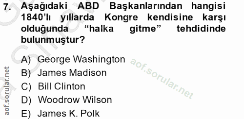 7. soru: Aşağıdaki ABD Başkanlarından hangisi 1840 lı yıllarda Kongre kendisine karşı olduğunda "halka gitme" tehdidinde bulun…