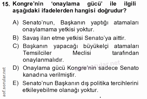15. soru: Kongre'nin 'onaylama gücü' ile ilgili aşağıdaki ifadelerden hangisi doğrudur? A) Senato'nun, Başkanın yaptığı atamala…