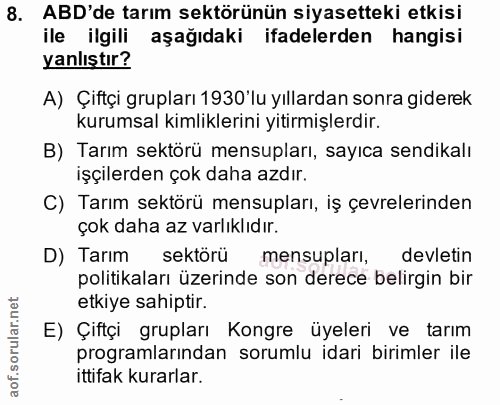 8. soru: ABD'de tarım sektörünün siyasetteki etkisi ile ilgili aşağıdaki ifadelerden hangisi yanlıştır? A) Çiftçi grupları 193…