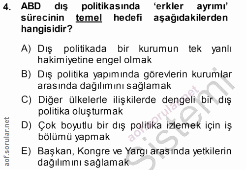 4. soru: ABD dış politikasında 'erkler ayrımı' sürecinin temel hedefi aşağıdakilerden hangisidir? A) DIŞ politikada bir kurumu…