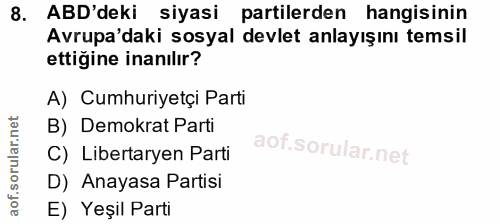 8. soru: ABD'deki siyasi partilerden hangisinin Avrupa'daki sosyal devlet anlayışını temsil ettiğine inanılır? A) Cumhuriyetçi…
