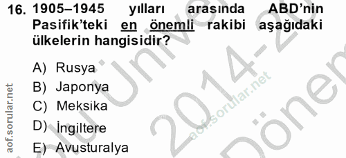 16. soru: 1905-1945 yılları arasında ABD'nin Pasifik'teki en önemli rakibi aşağıdaki ülkelerin hangisidir? A) Rusya B) Japonya…