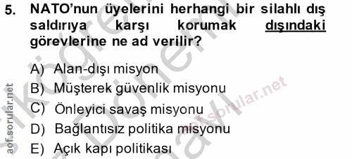 5. soru: NATO'nun üyelerini herhangi bir silahlı dış saldırıya karşı korumak dışındaki görevlerine ne ad verilir? A) Alan-dışı…