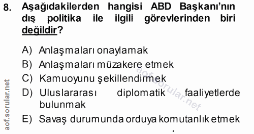 8. soru: Aşağıdakilerden hangisi ABD Başkanı'nın dış politika ile ilgili görevlerinden biri değildir? A) Anlaşmaları onaylamak…