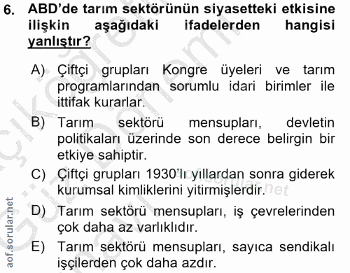 6. soru: ABD'de tarım sektörünün siyasetteki etkisine ilişkin aşağıdaki ifadelerden hangisi yanlıştır? A) Çiftçi grupları Kong…