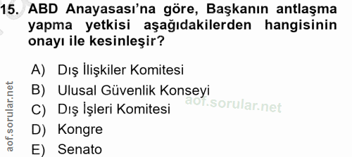 15. soru: ABD Anayasası'na göre, Başkanın antlaşma yapma yetkisi aşağıdakilerden hangisinin onayı ile kesinleşir? A) Dış llişki…