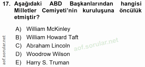 17. soru: Aşağıdaki ABD Başkanlarından hangisi Milletler Cemiyeti'nin kuruluşuna öncülük etmiştir? A) William McKinley B) Willi…