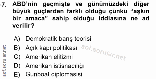 7. soru: ABD'nin geçmişte ve günümüzdeki diğer büyük güçlerden farklı olduğu çünkü "aşkın bir amaca" sahip olduğu iddiasına ne…