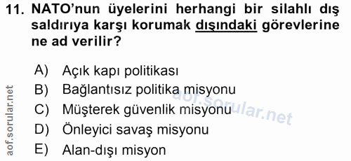 11. soru: NATO'nun üyelerini herhangi bir silahlı dış saldırıya karşı korumak dışındaki görevlerine ne ad verilir? A) Açık kapı…