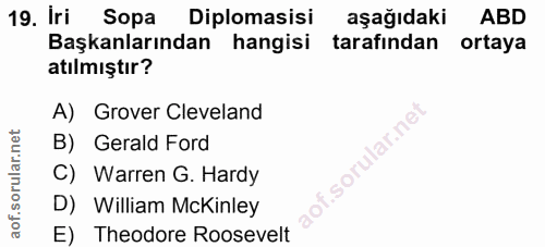 19. soru: Iri Sopa Diplomasisi aşağıdaki ABD Başkanlarından hangisi tarafından ortaya atılmıştır? A) Grover Cleveland B) Gerald…