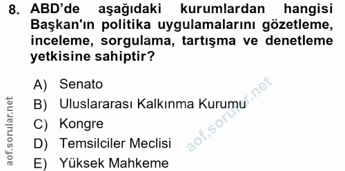 8. soru: ABD'de aşağıdaki kurumlardan hangisi Başkan'ın politika uygulamalarını gözetleme, inceleme, sorgulama, tartışma ve de…