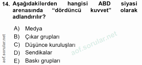14. soru: Aşağıdakilerden hangisi ABD siyasi arenasında "dördüncü kuvvet" olarak adlandırılır? A) Medya B) Çıkar grupları C) Dü…