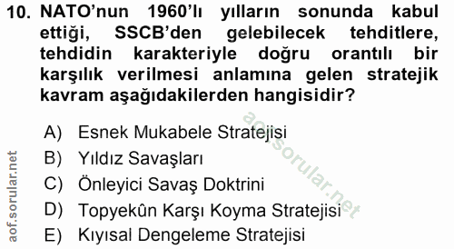 10. soru: NATO'nun 1960'lı yılların sonunda kabul ettiği, SSCB'den gelebilecek tehditlere, tehdidin karakteriyle doğru orantılı…