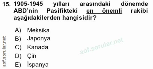 15. soru: 1905-1945 yılları arasındaki dönemde ABD'nin Pasifikteki önemli rakibi aşağıdakilerden hangisidir? A) Meksika B) Japo…
