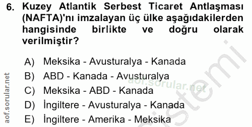 6. soru: Kuzey Atlantik Serbest Ticaret Antlaşması (NAFTA)'nı imzalayan üç ülke aşağıdakilerden hangisinde birlikte ve doğru o…