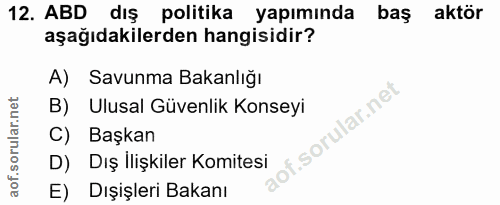 12. soru: ABD dış politika yapımında baş aktör aşağıdakilerden hangisidir? A) Savunma Bakanlığı B) Ulusal Güvenlik Konseyi ›f.…