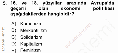 5. soru: 16. ve 18. yüzyıllar arasında Avrupa'da geçerli olan ekonomi politikası aşağıdakilerden hangisidir? A) Komünizm B) Me…