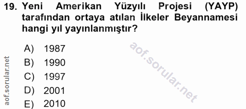 19. soru: Yeni Amerikan Yüzyılı Projesi (YAYP) tarafından ortaya atılan İlkeler Beyannamesi hangi yıl yayınlanmıştır? A) 1987 B…