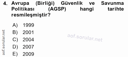 4. soru: Avrupa (Birliği) Güvenlik ve Savunma Politikası (AGSP) hangi tarihte resmileşmiştir? A) 1999 B) 2001 C) 2004 D) 2007…