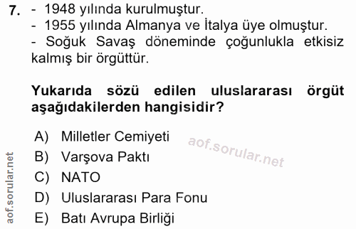 7. soru: - 1948 yılında kurulmuştur. - 1955 yılında Almanya ve İtalya üye olmuştur. - Soğuk Savaş döneminde çoğunlukla etkisiz…