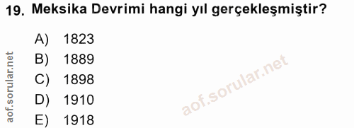 19. soru: Meksika Devrimi hangi yıl gerçekleşmiştir? A) 1823 B) 1889 C) 1898 D) 1910 E) 1918