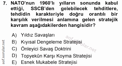 7. soru: NATO'nun 1960'lı yılların sonunda kabul ettiği, SSCB'den gelebilecek tehditlere, tehdidin karakteriyle doğru orantılı…