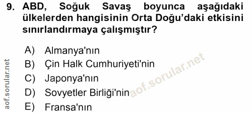 9. soru: ABD, Soğuk Savaş boyunca aşağıdaki ülkelerden hangisinin Orta Doğu'daki etkisini sınırlandırmaya çalışmıştır? A) Alma…