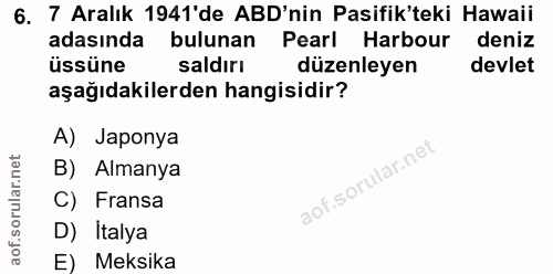 6. soru: 7 Aralık 1941'de ABD'nin Pasifik'teki Hawaii adasında bulunan Pearl Harbour deniz üssüne saldırı düzenleyen devlet aş…