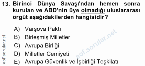 13. soru: Birinci Dünya Savaşı'ndan hemen sonra kurulan ve ABD'nin üye olmadığı uluslararası örgüt aşağıdakilerden hangisidir?…