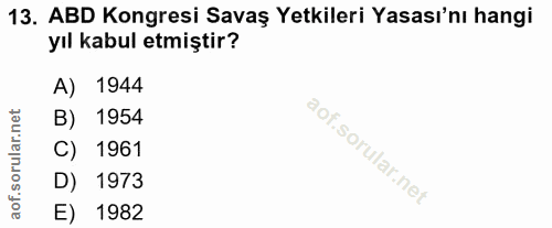 13. soru: ABD Kongresi Savaş Yetkileri Yasası'nı hangi yıl kabul etmiştir? A) 1944 B) 1954 C) 1961 D) 1973 Iof. E) 1982