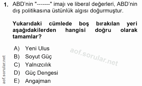 1. soru: ABD'nin "......" imajı ve liberal değerleri, ABD'nin dış politikasına üstünlük algısı doğurmuştur. Yukarıdaki cümlede…