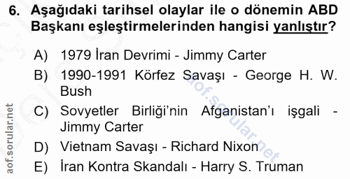 6. soru: Aşağıdaki tarihsel olaylar ile o dönemin ABD Başkanı eşleştirmelerinden hangisi yanlıştır? A) 1979 İran Devrimi - Jim…