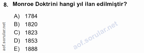8. soru: Monroe Doktrini hangi yıl ilan edilmiştir? A) 1784 B) 1820 C) 1823 D) 1853 E) 1888
