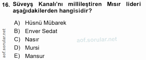 16. soru: Süveyş Kanalı'nı millileştiren Mısır lideri aşağıdakilerden hangisidir? A) Hüsnü Mübarek B) Enver Sedat C) Nasır D) M…