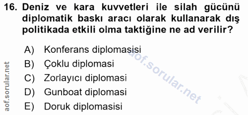 16. soru: Deniz ve kara kuvvetleri ile silah gücünü diplomatik baskı aracı olarak kullanarak dış politikada etkili olma taktiği…