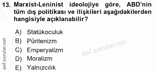 13. soru: Marxist-Leninist ideolojiye göre, ABD'nin tüm dış politikası ve ilişkileri aşağıdakilerden hangisiyle açıklanabilir?…