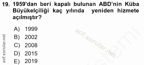 19. soru: 1959'dan beri kapalı bulunan ABD'nin Küba Büyükelçiliği kaç yılında yeniden hizmete açılmıştır? A) 1999 B) 2002 C) 20…