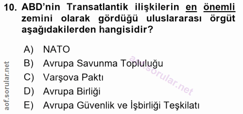 10. soru: ABD'nin Transatlantik ilişkilerin en önemli zemini olarak gördüğü uluslararası örgüt aşağıdakilerden hangisidir? A) N…