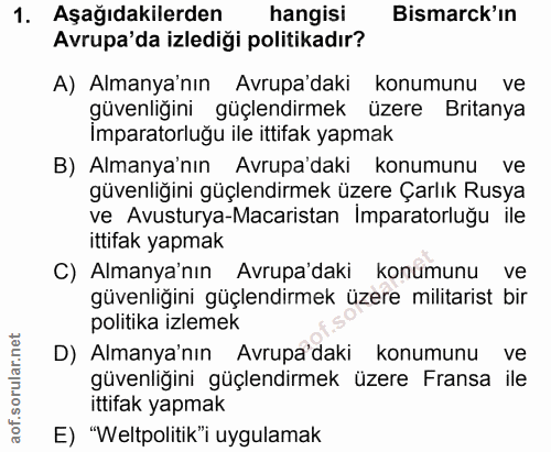 1. soru: Aşağıdakilerden hangisi Bismarck'ın Avrupa'da izlediği politikadır? A) Almanya'nın Avrupa'daki konumunu ve güvenliğın…