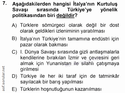 7. soru: Aşağıdakilerden hangisi İtalya'nın Kurtuluş Savaşı sırasında Türkiye'ye yönelik politikasından biri değildir? A) Türk…