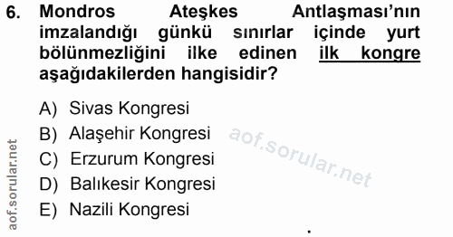 6. soru: Mondros Ateşkes Antlaşması'nın imzalandığı günkü sinirlar içinde yurt bölünmezliğini ilke edinen ilk kongre aşağıdaki…