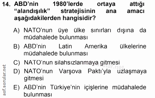 14. soru: ABD'nin 1980'lerde ortaya attığı "alandışılık" stratejisinin ana amacı aşağıdakilerden hangisidir? A) NATO'nun üye ül…