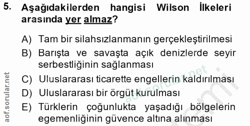 5. soru: Aşağıdakilerden hangisi Wilson ilkeleri arasında yer almaz? A) Tam bir silahsızlanmanın gerçekleştirilmesi B) Barışta…