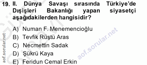 19. soru: II. Dünya Savaşı sırasında Türkiye'de Dışişleri Bakanlığı yapan siyasetçi aşağıdakilerden hangisidir? A) Numan F. Men…